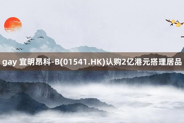 gay 宜明昂科-B(01541.HK)认购2亿港元搭理居品