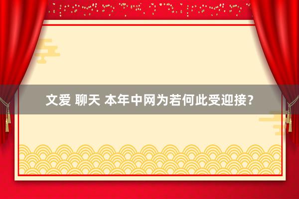 文爱 聊天 本年中网为若何此受迎接？