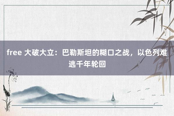 free 大破大立：巴勒斯坦的糊口之战，以色列难逃千年轮回