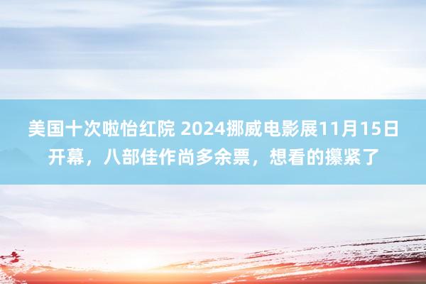 美国十次啦怡红院 2024挪威电影展11月15日开幕，八部佳作尚多余票，想看的攥紧了