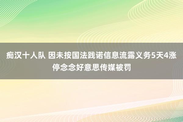 痴汉十人队 因未按国法践诺信息流露义务5天4涨停念念好意思传媒被罚