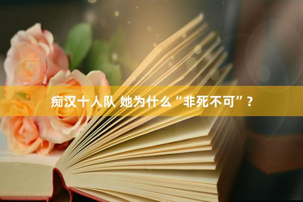 痴汉十人队 她为什么“非死不可”？