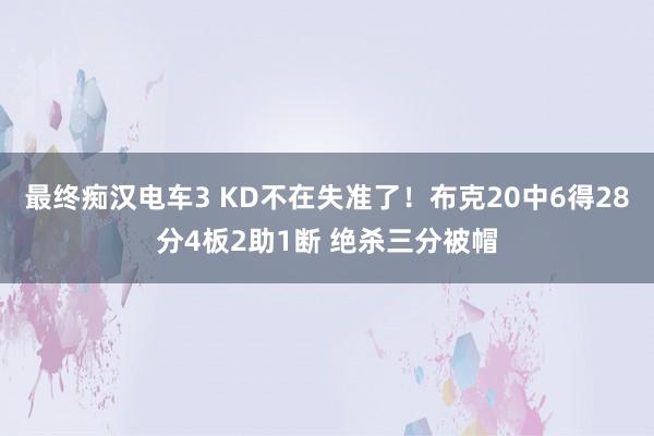 最终痴汉电车3 KD不在失准了！布克20中6得28分4板2助1断 绝杀三分被帽
