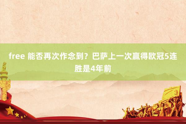 free 能否再次作念到？巴萨上一次赢得欧冠5连胜是4年前
