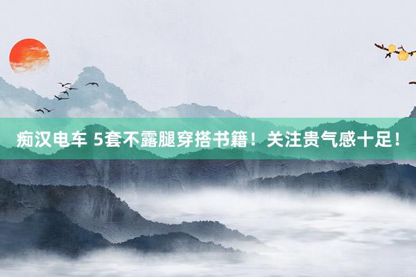 痴汉电车 5套不露腿穿搭书籍！关注贵气感十足！