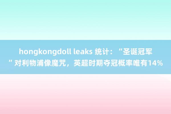 hongkongdoll leaks 统计：“圣诞冠军”对利物浦像魔咒，英超时期夺冠概率唯有14%