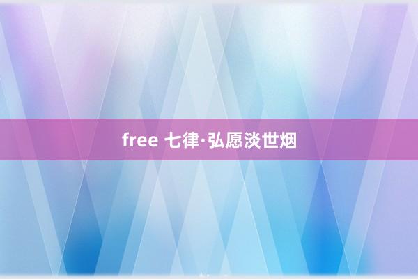 free 七律·弘愿淡世烟