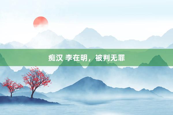 痴汉 李在明，被判无罪