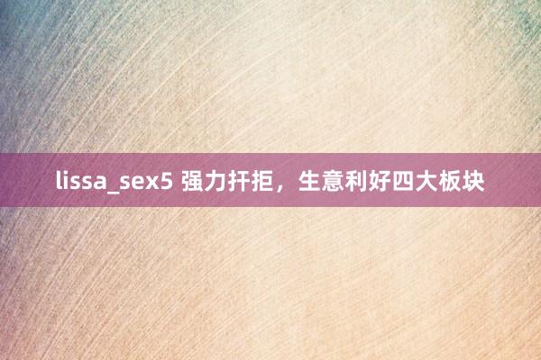 lissa_sex5 强力扞拒，生意利好四大板块