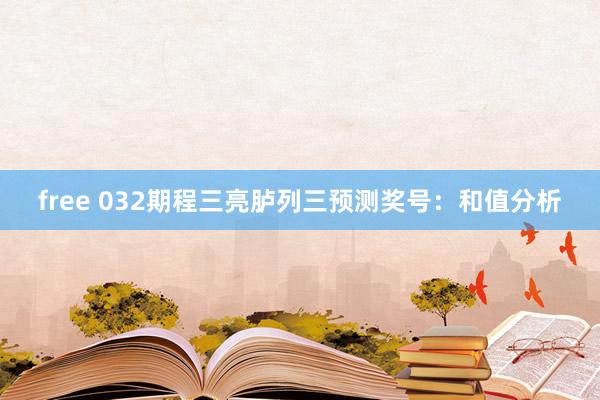 free 032期程三亮胪列三预测奖号：和值分析